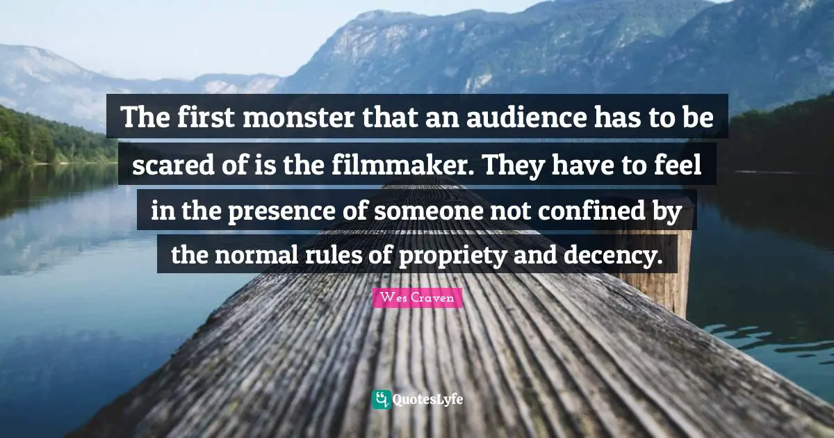 Confined Quotes: "The first monster that an audience has to be scared of is the filmmaker. They have to feel in the presence of someone not confined by the normal rules of propriety and decency."