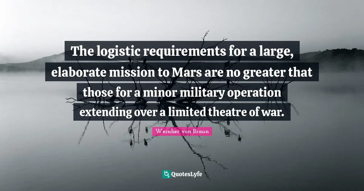 Extending Quotes: "The logistic requirements for a large, elaborate mission to Mars are no greater that those for a minor military operation extending over a limited theatre of war."