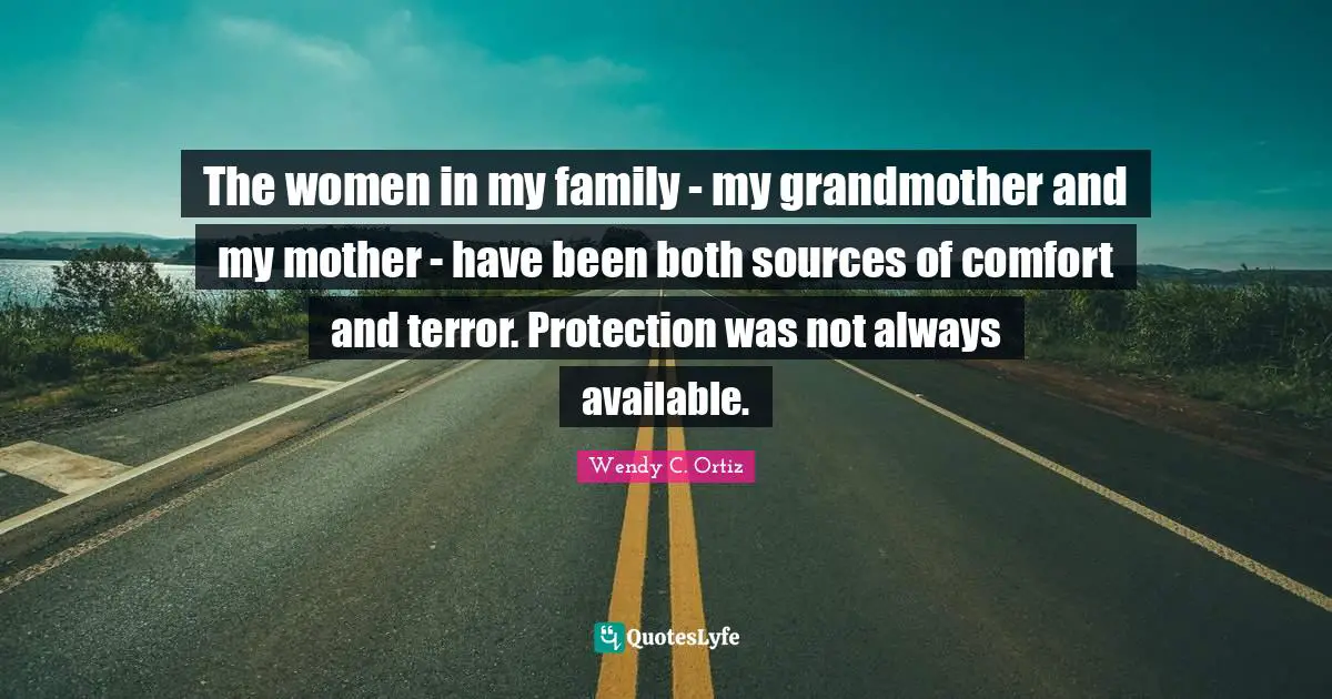 The women in my family - my grandmother and my mother - have been both sources of comfort and terror. Protection was not always available.