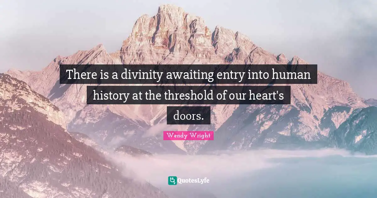 There is a divinity awaiting entry into human history at the threshold of our heart's doors.