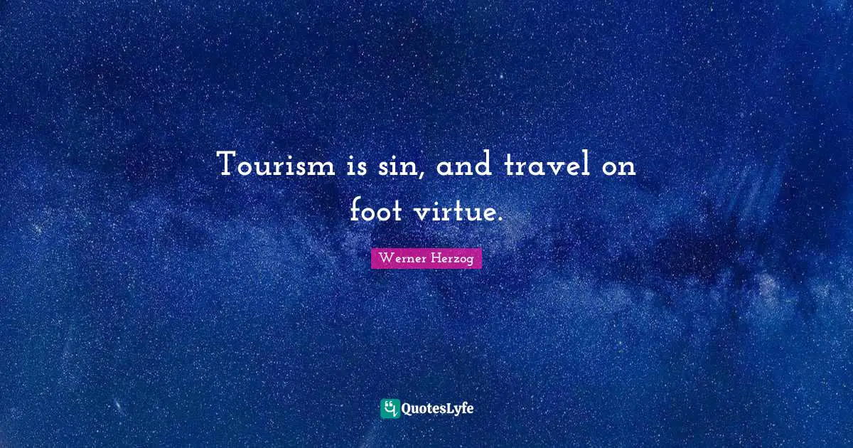 Tourism is sin, and travel on foot virtue.