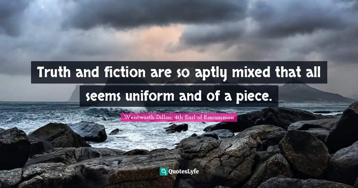 Truth and fiction are so aptly mixed that all seems uniform and of a piece.