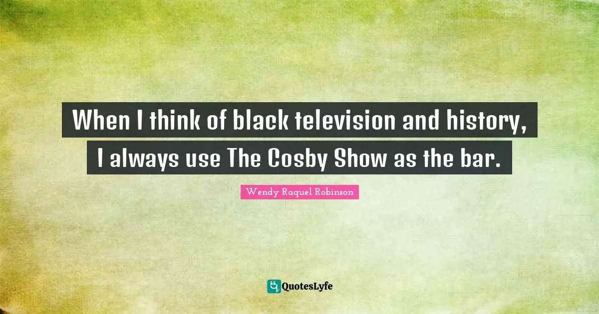 When I think of black television and history, I always use The Cosby Show as the bar.