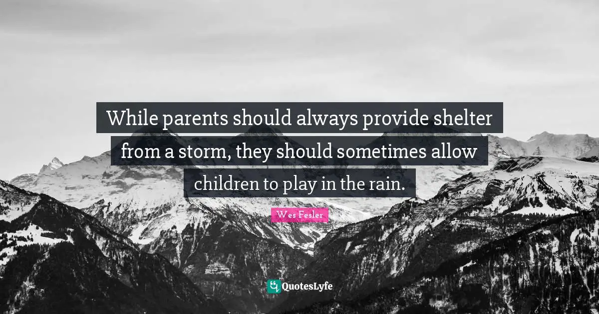 While parents should always provide shelter from a storm, they should sometimes allow children to play in the rain.