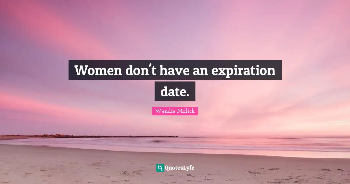 Women don't have an expiration date.