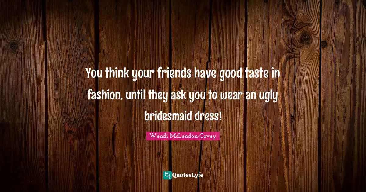 You think your friends have good taste in fashion, until they ask you to wear an ugly bridesmaid dress!