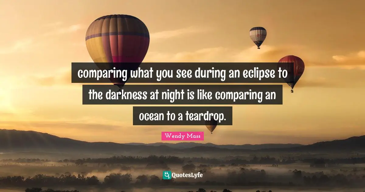 comparing what you see during an eclipse to the darkness at night is like comparing an ocean to a teardrop.