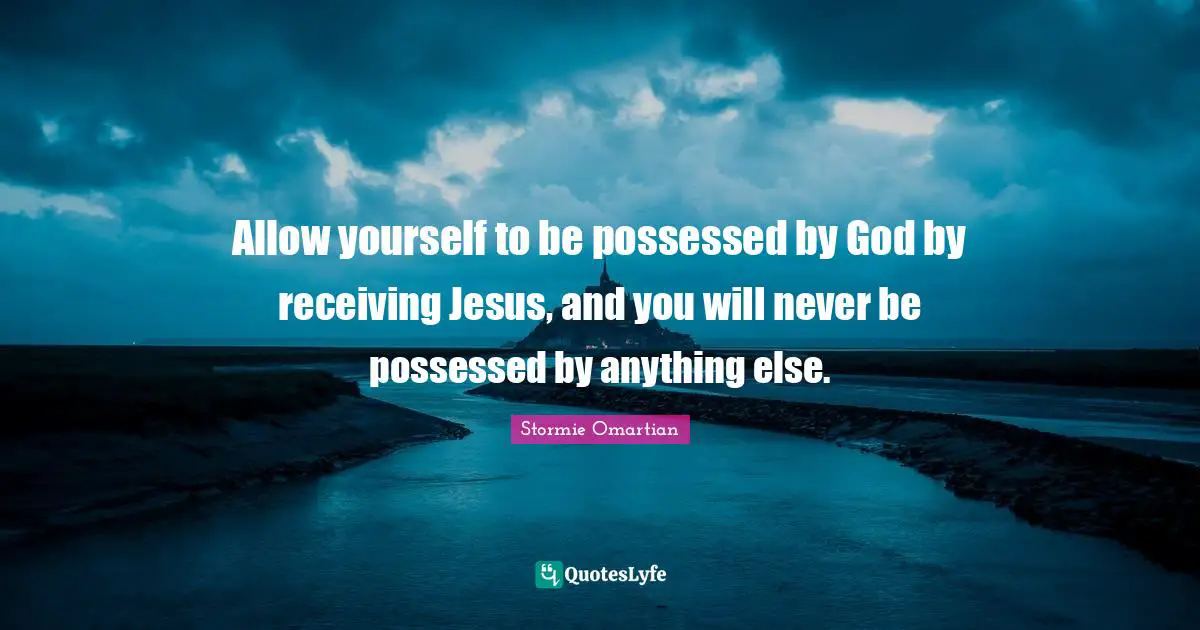 Allow yourself to be possessed by God by receiving Jesus, and you will ...