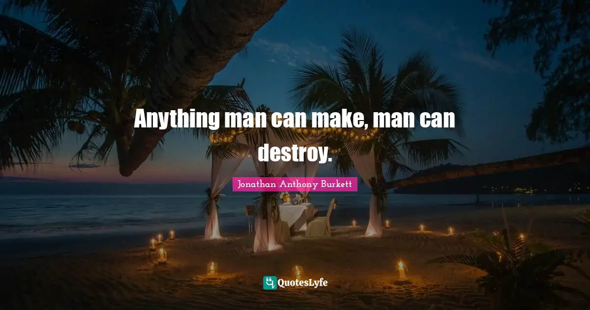 2016 Quotes: "Anything man can make, man can destroy."