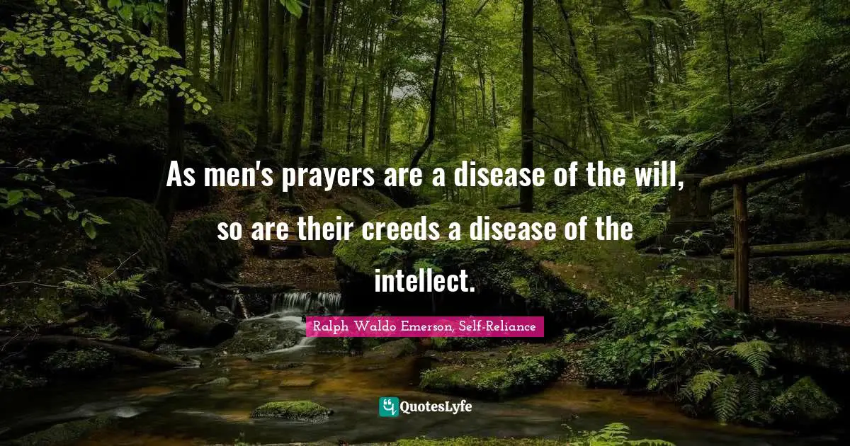 Creeds Quotes: "As men's prayers are a disease of the will, so are their creeds a disease of the intellect."