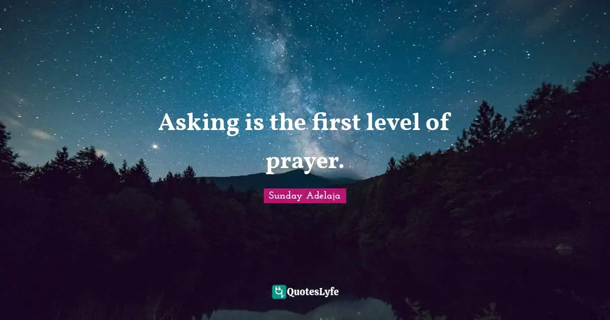 Asking is the first level of prayer.