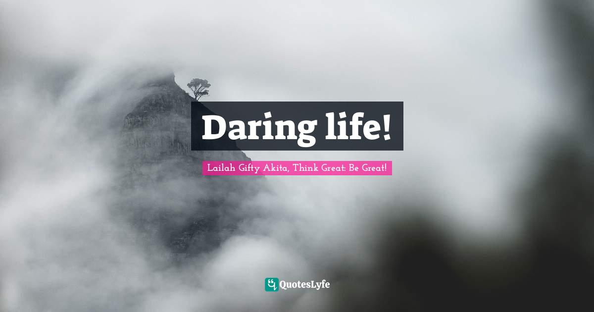 Daring life!