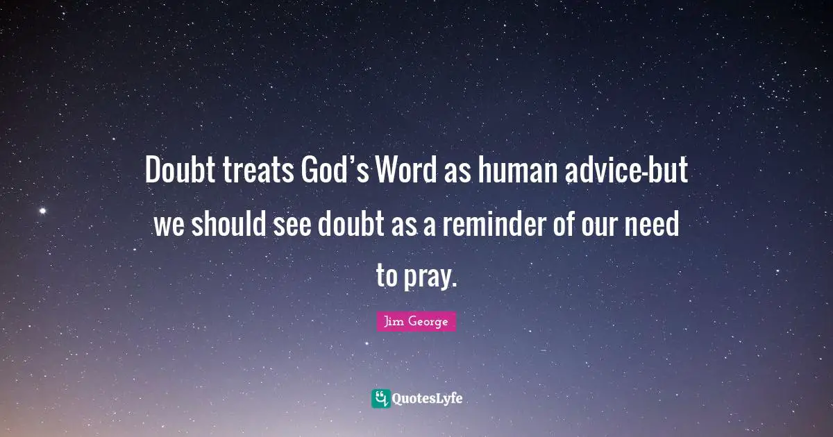 Doubt treats God’s Word as human advice—but we should see doubt as a reminder of our need to pray.