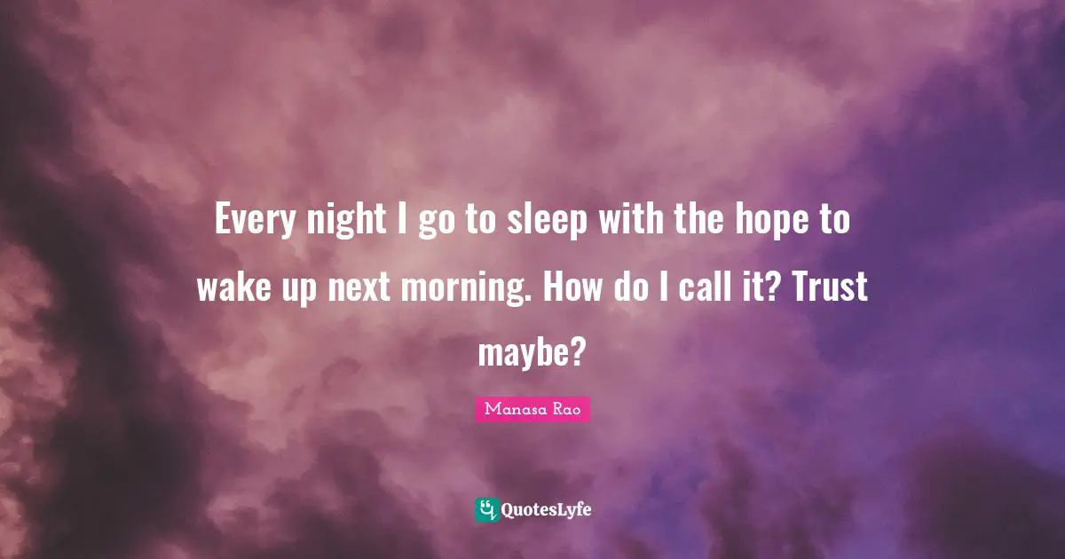 Every night I go to sleep with the hope to wake up next morning. How do I call it? Trust maybe?