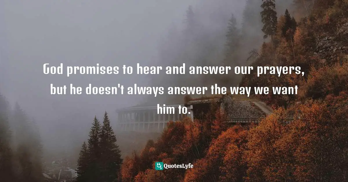 God promises to hear and answer our prayers, but he doesn't always answer the way we want him to.