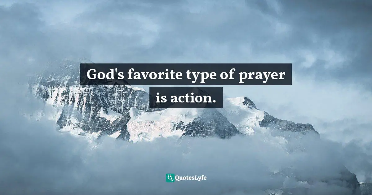 God's favorite type of prayer is action.