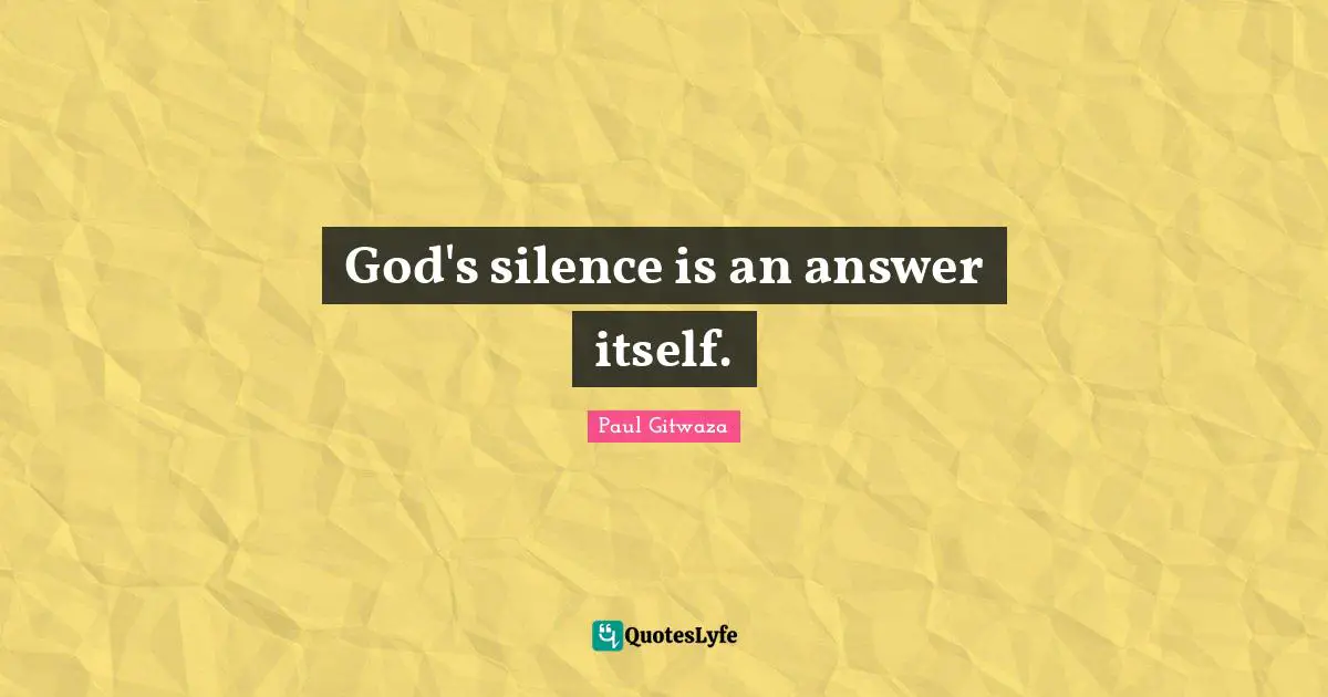God's silence is an answer itself.