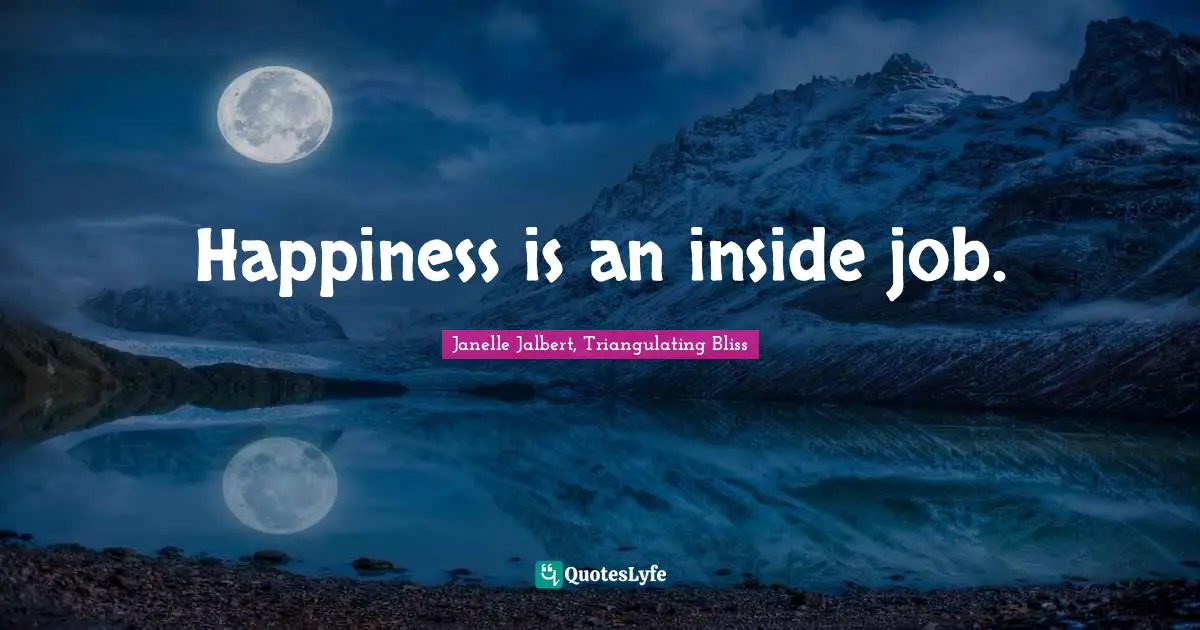 Life And Living Quotes: "Happiness is an inside job."
