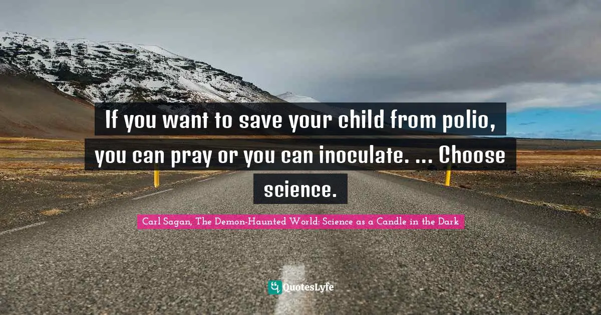 Vaccine Quotes: "If you want to save your child from polio, you can pray or you can inoculate. ... Choose science."