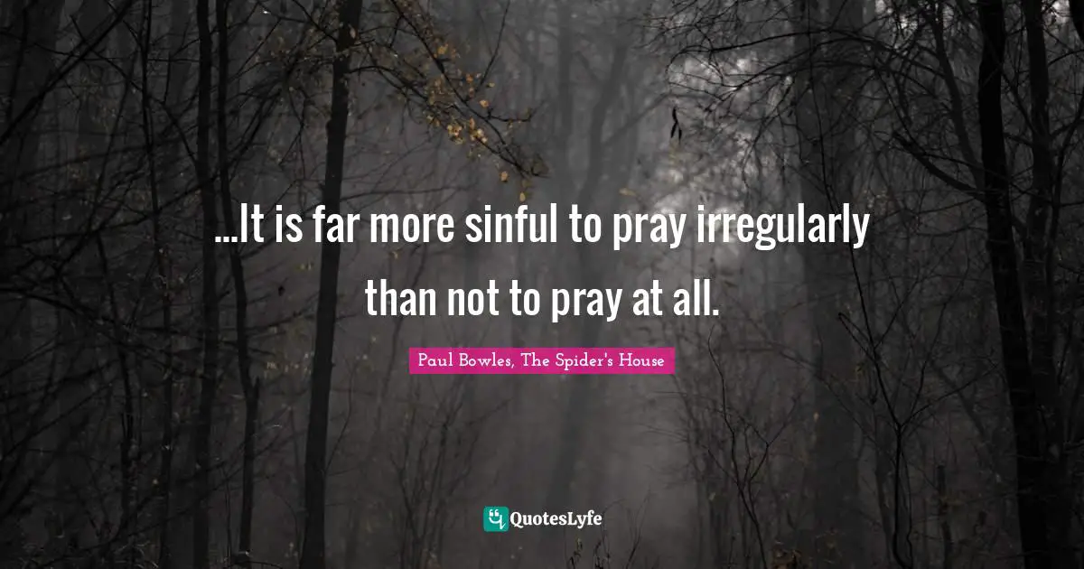 ...It is far more sinful to pray irregularly than not to pray at all.