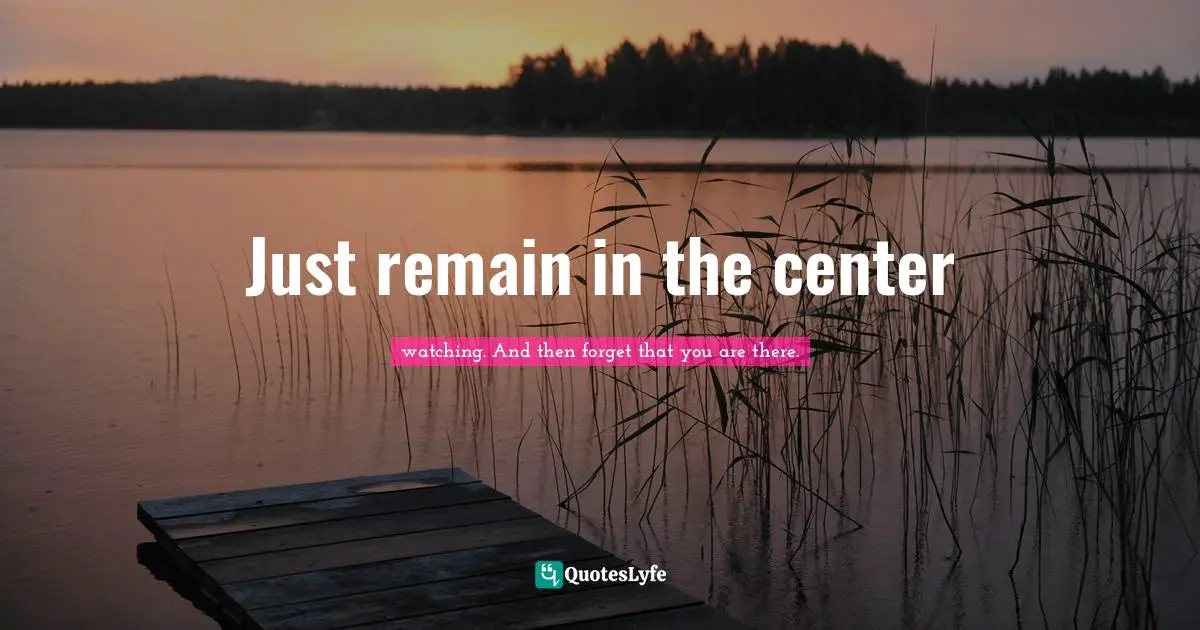 Just remain in the center