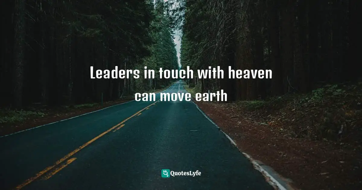 Reggie McNeal Quotes: "Leaders in touch with heaven can move earth"