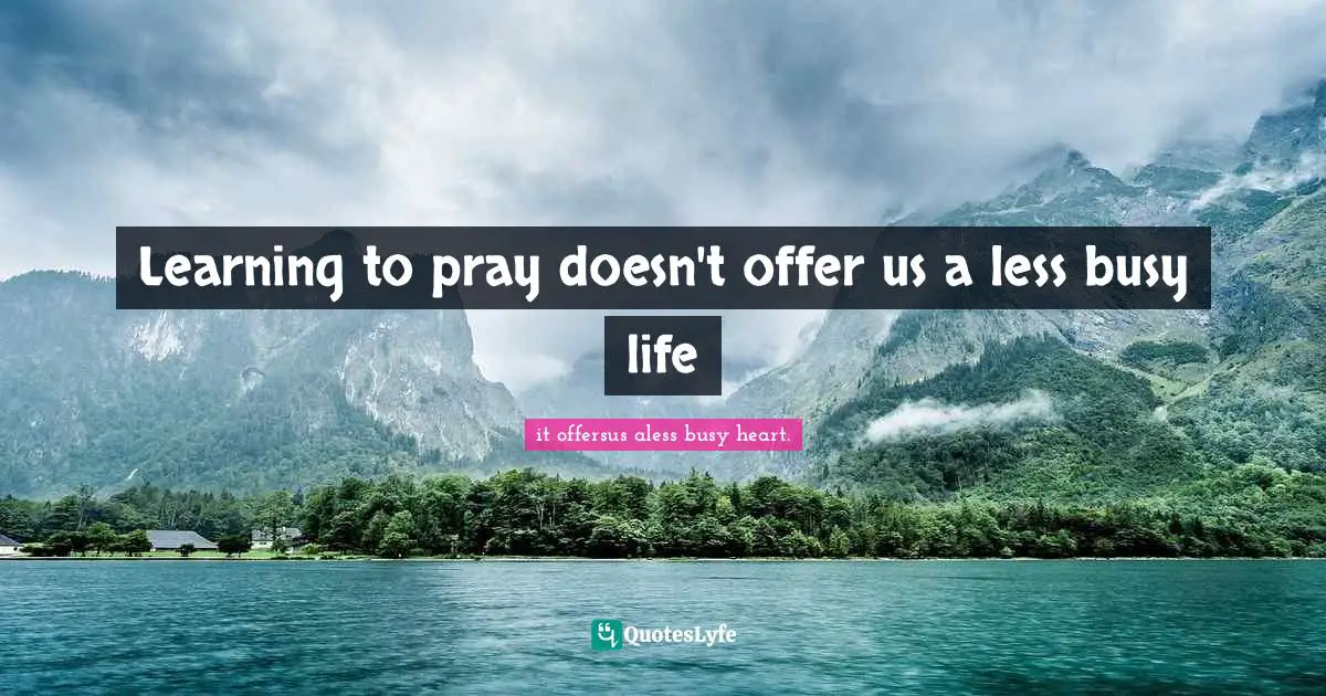 Learning to pray doesn't offer us a less busy life