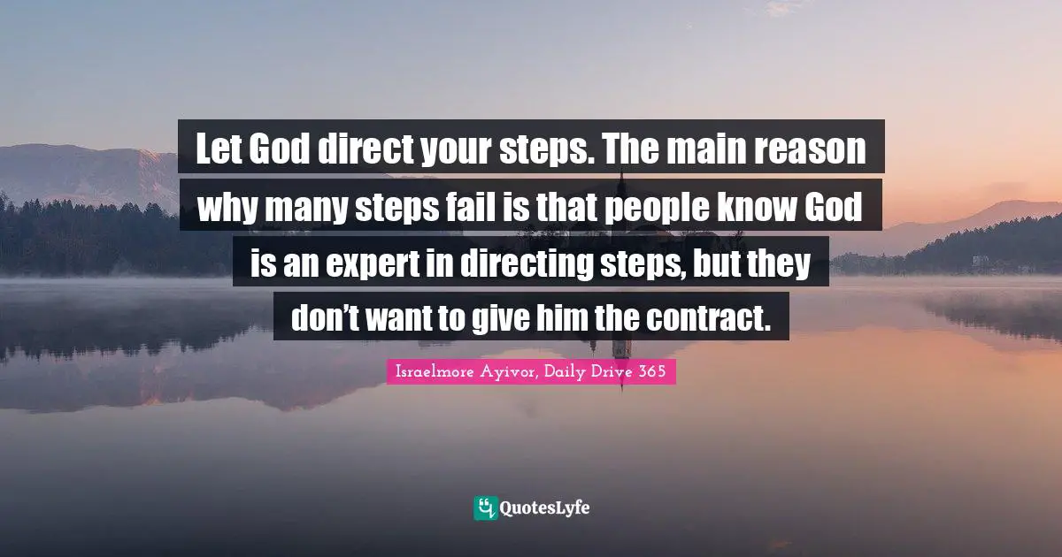 Creator God Quotes: "Let God direct your steps. The main reason why many steps fail is that people know God is an expert in directing steps, but they don’t want to give him the contract."
