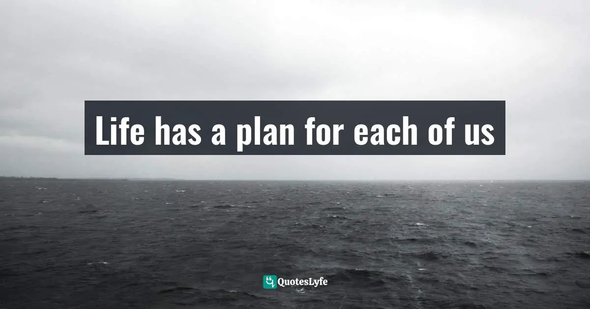 Life has a plan for each of us