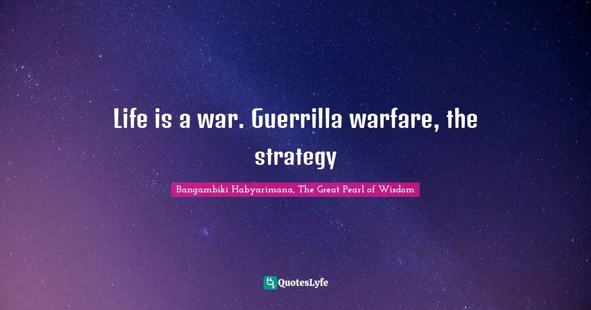 Life is a war. Guerrilla warfare, the strategy