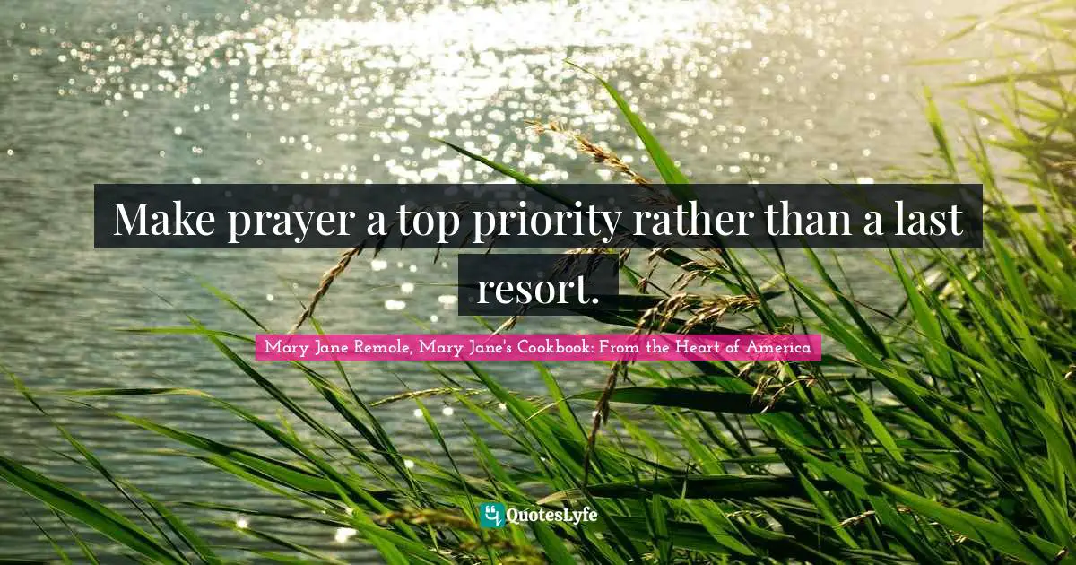 Make prayer a top priority rather than a last resort.