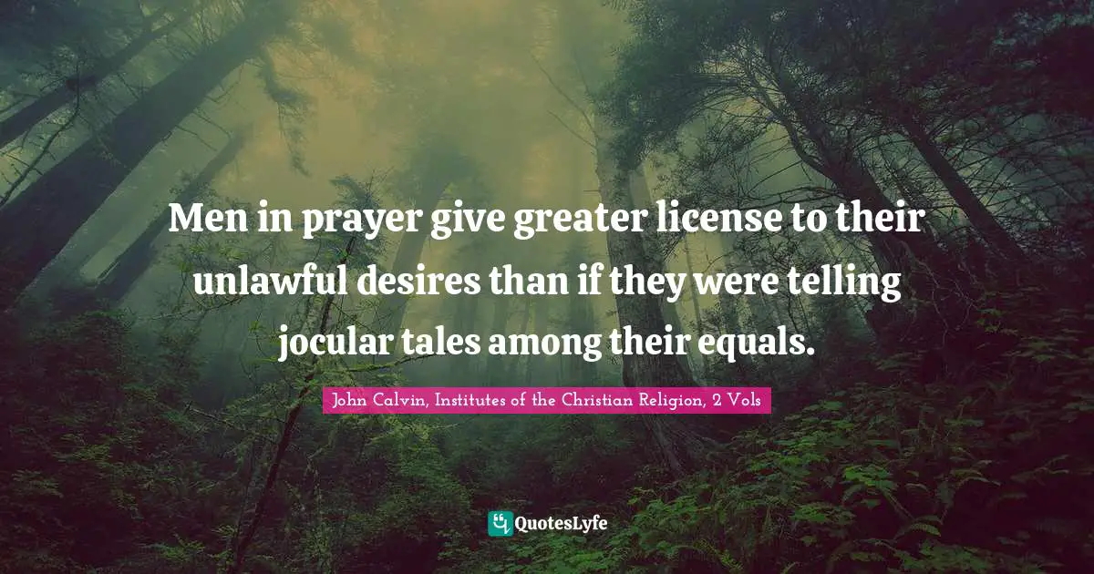 Men in prayer give greater license to their unlawful desires than if they were telling jocular tales among their equals.