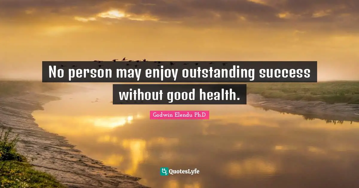 Success Self Improvement Quotes: "No person may enjoy outstanding success without good health."