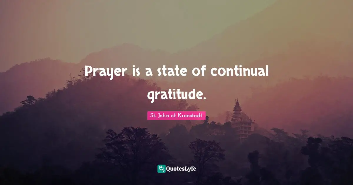 Prayer is a state of continual gratitude.