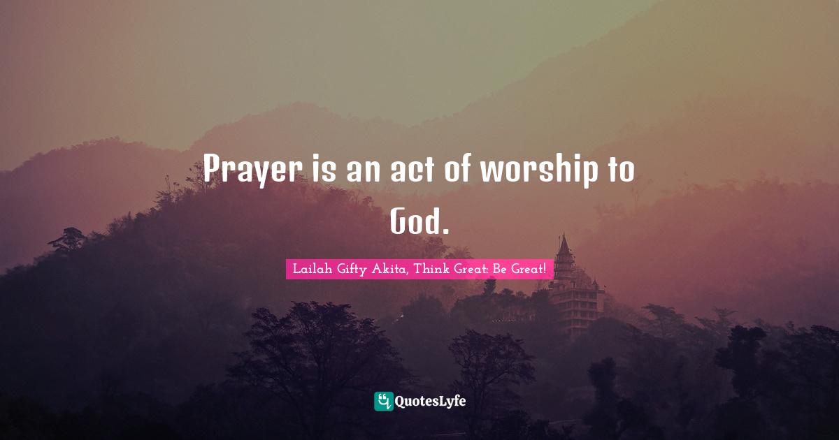 Prayer is an act of worship to God.