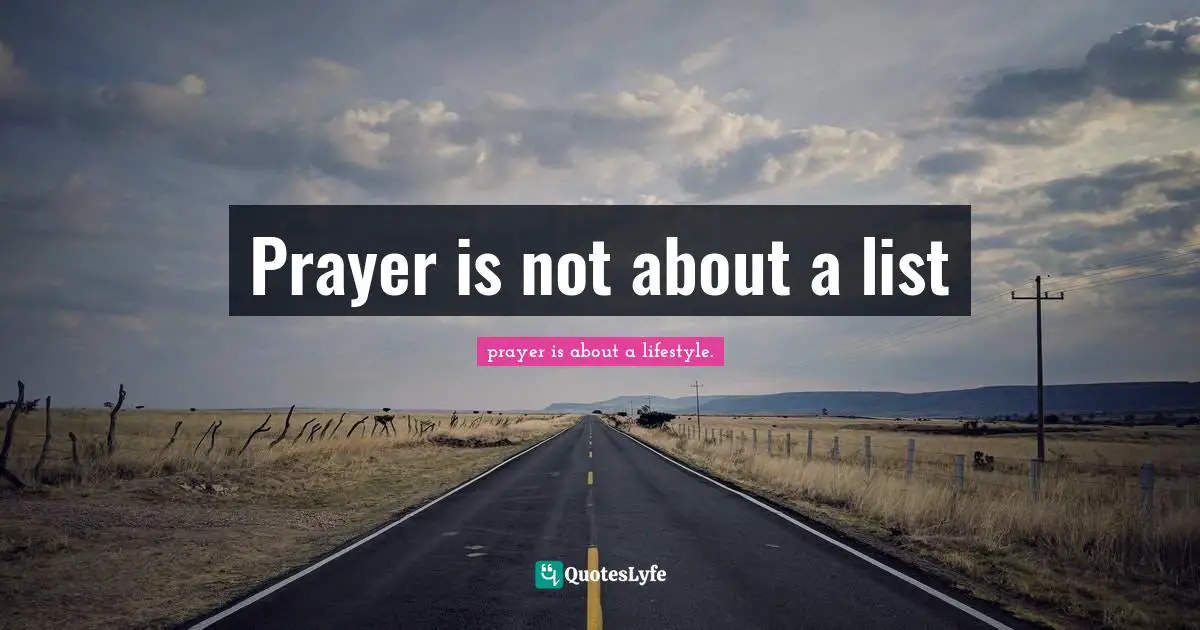 Dillon Burroughs Quotes: "Prayer is not about a list"