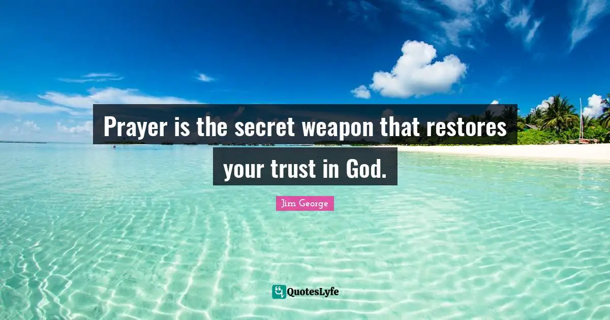 Prayer is the secret weapon that restores your trust in God.
