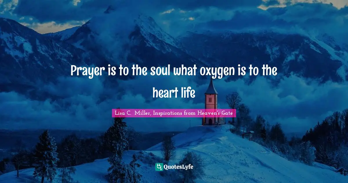 Prayer is to the soul what oxygen is to the heart life