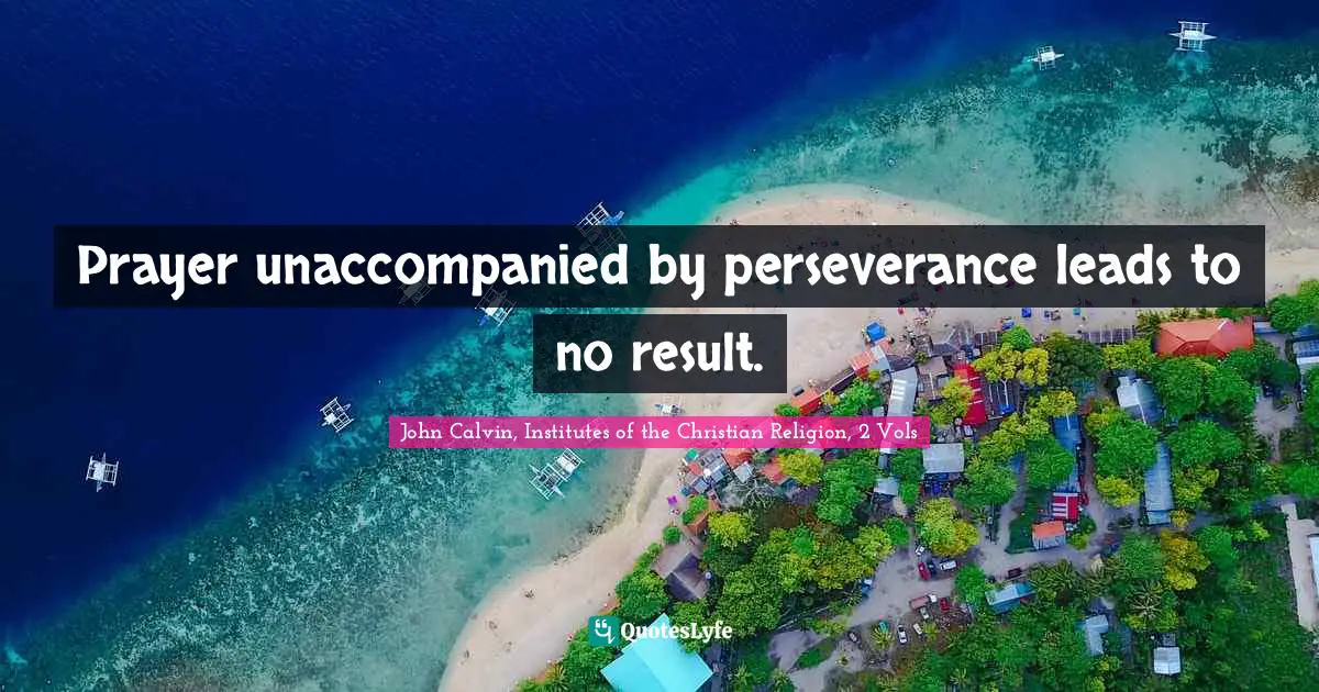 Prayer unaccompanied by perseverance leads to no result.