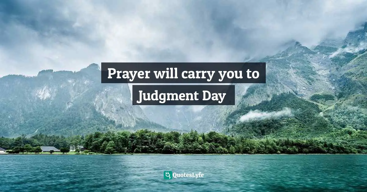 Mecca Quotes: "Prayer will carry you to Judgment Day"