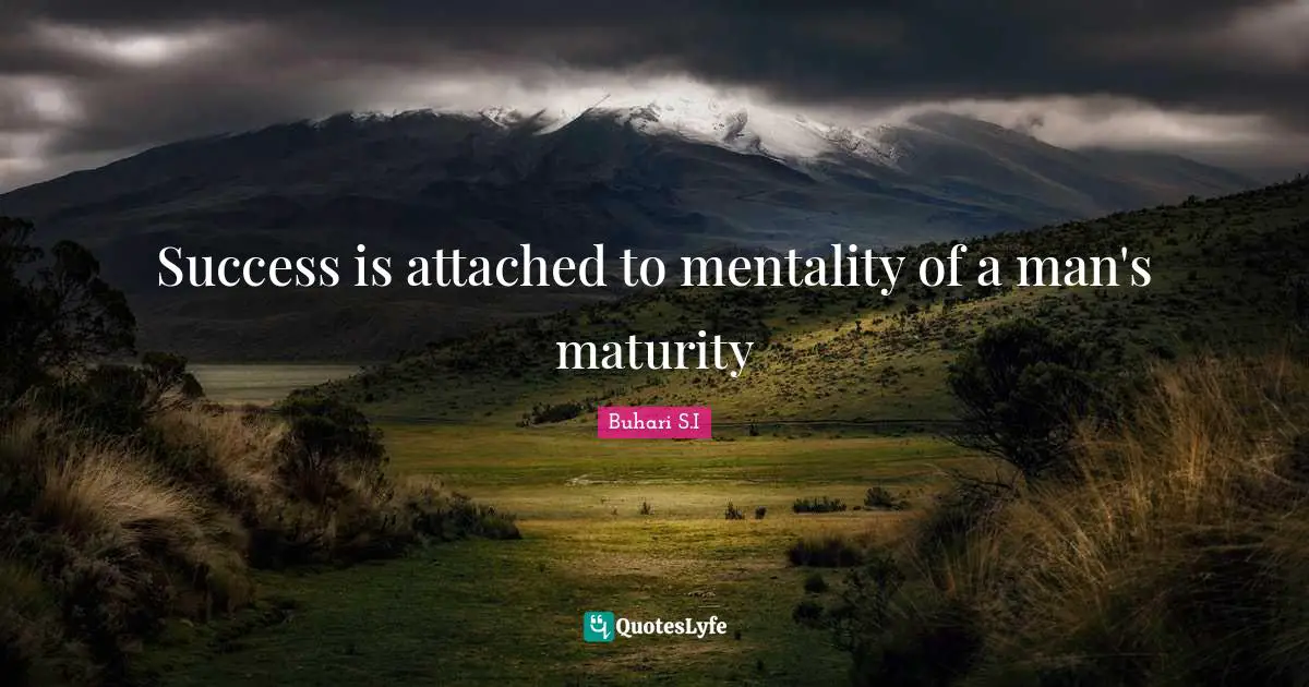 Success is attached to mentality of a man's maturity