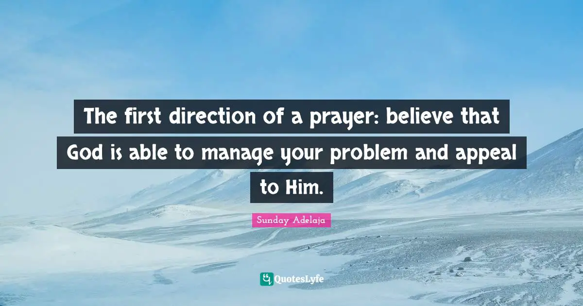 The first direction of a prayer: believe that God is able to manage your problem and appeal to Him.