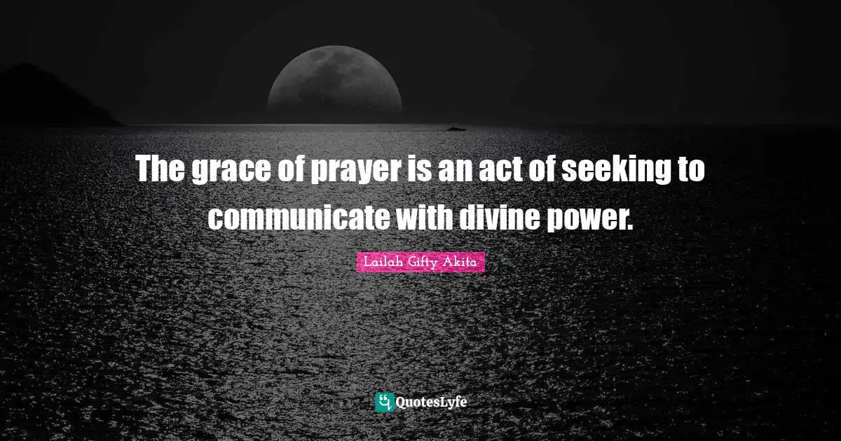 Grace Divine Quotes: "The grace of prayer is an act of seeking to communicate with divine power."
