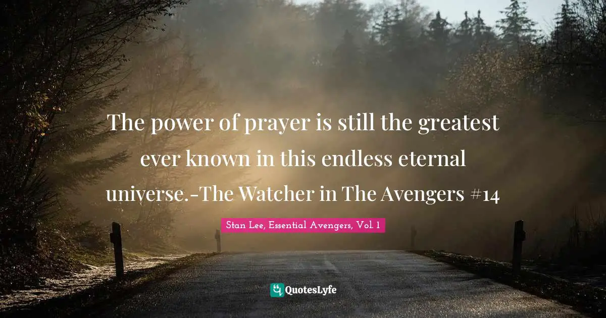 The power of prayer is still the greatest ever known in this endless eternal universe.-The Watcher in The Avengers #14