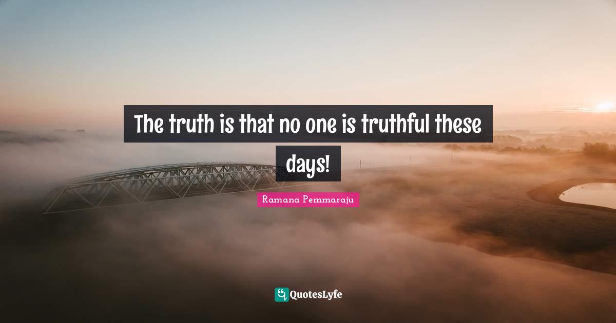 Truth And Lies Quotes: "The truth is that no one is truthful these days!"