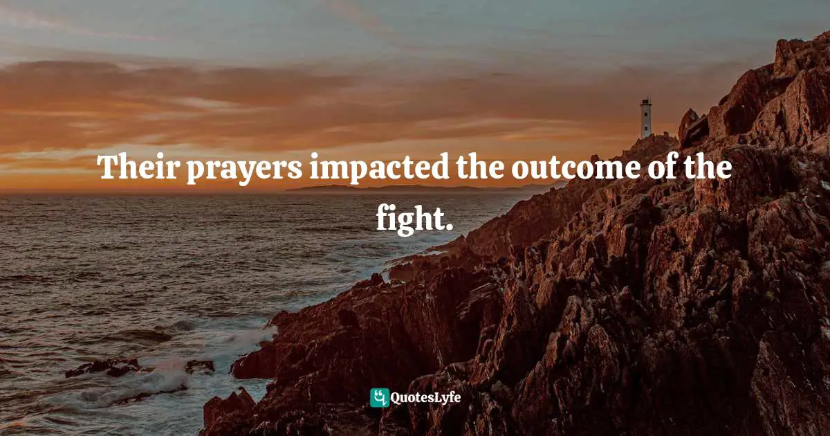 Their prayers impacted the outcome of the fight.