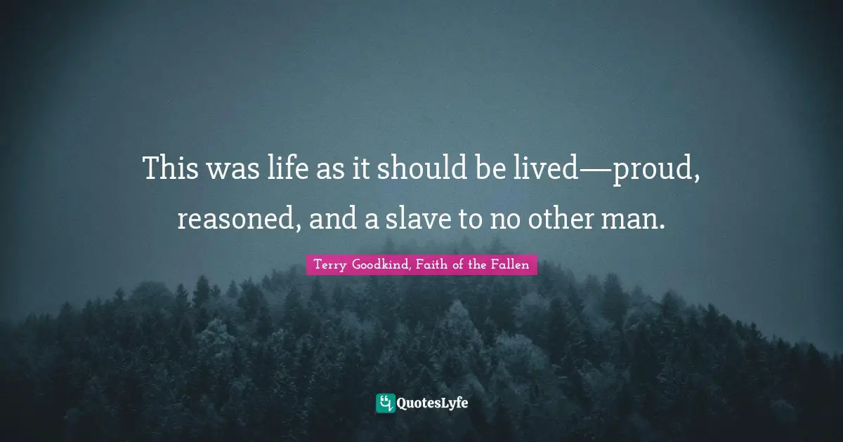 This was life as it should be lived—proud, reasoned, and a slave to no other man.