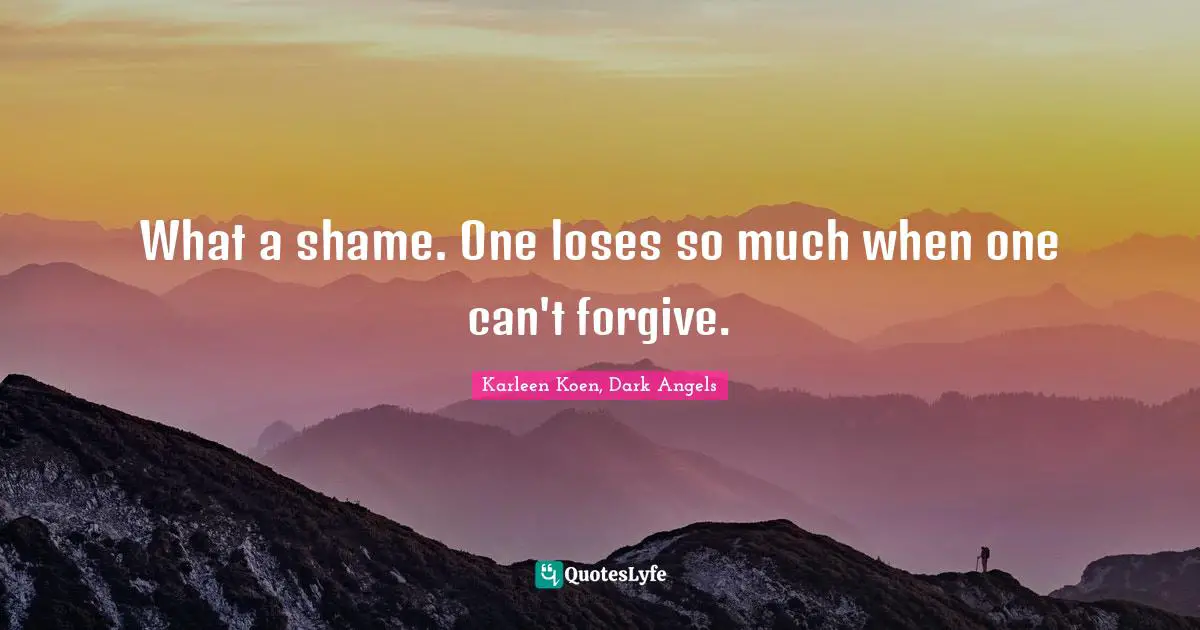 What a shame. One loses so much when one can't forgive.