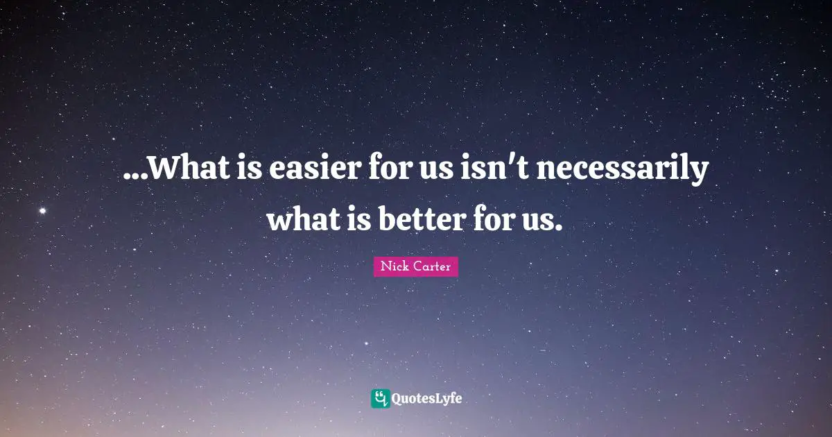 ...What is easier for us isn't necessarily what is better for us.