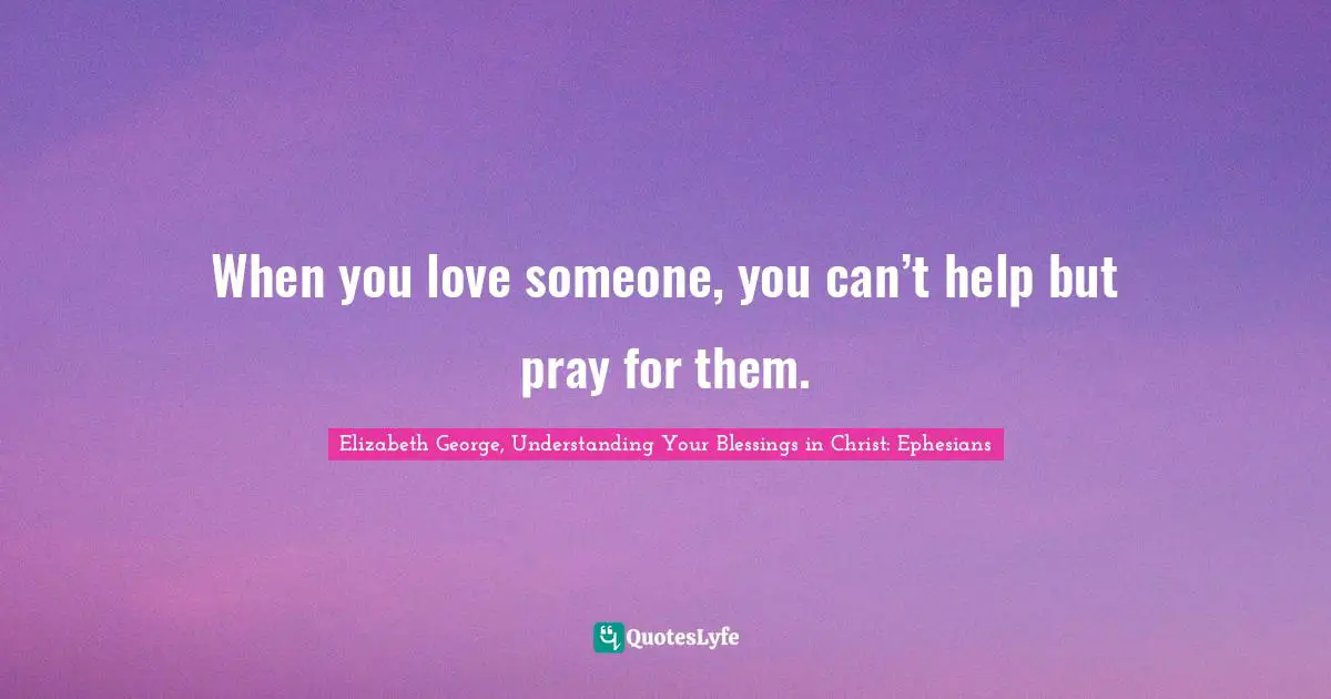 When you love someone, you can’t help but pray for them.
